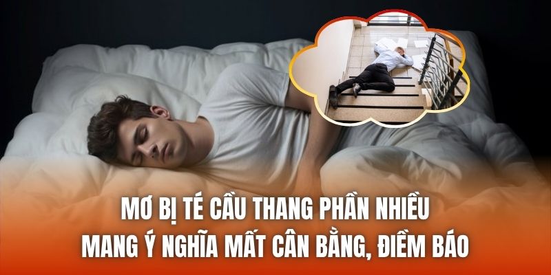 Mơ bị té cầu thang phần nhiều mang ý nghĩa mất cân bằng, điềm báo