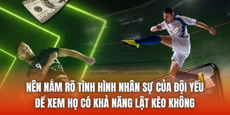 Nên nắm rõ tình hình nhân sự của đội yếu để xem họ có khả năng lật kèo không