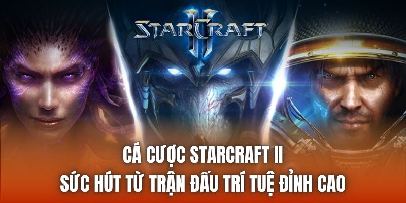 Cá Cược StarCraft II | Sức Hút Từ Trận Đấu Trí Tuệ Đỉnh Cao