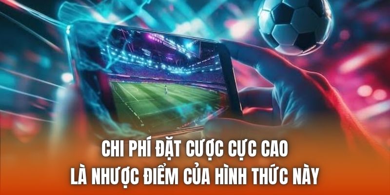 Chi phí đặt cược cực cao là nhược điểm của hình thức này
