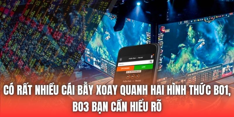 Có rất nhiều cái bẫy xoay quanh hai hình thức Bo1, Bo3 bạn cần hiểu rõ
