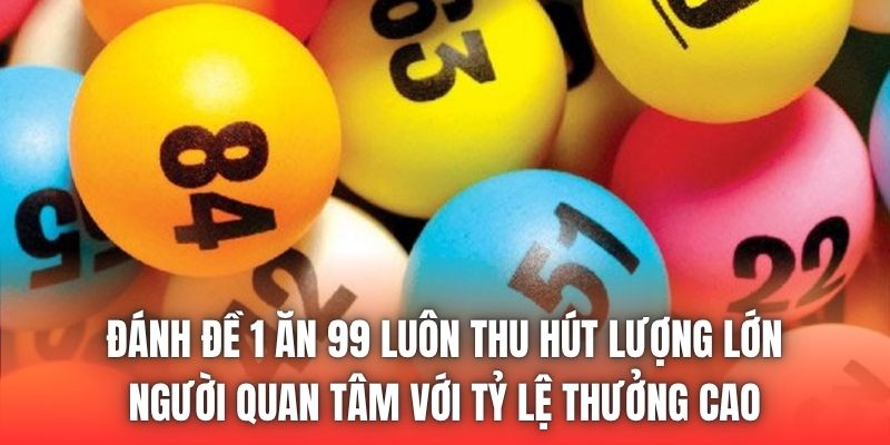 Đánh đề 1 ăn 99 luôn thu hút lượng lớn người quan tâm với tỷ lệ thưởng cao