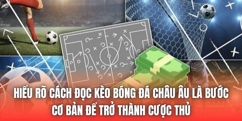 Hiểu rõ cách đọc kèo bóng đá châu Âu là bước cơ bản để trở thành cược thủ