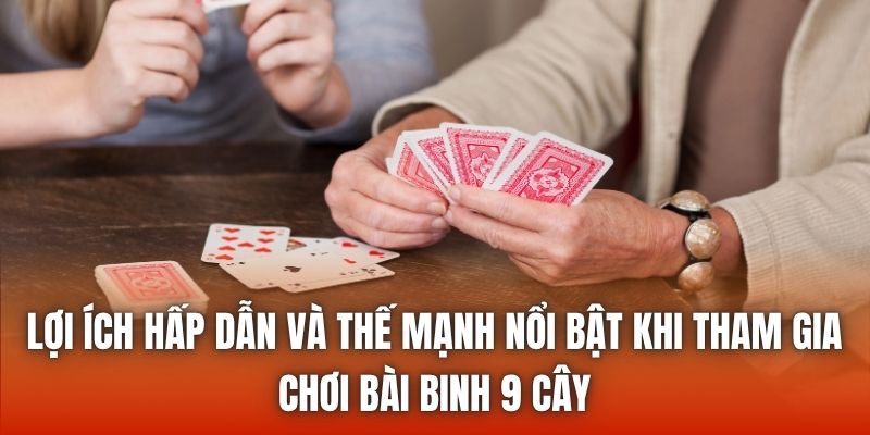 Lợi ích hấp dẫn và thế mạnh nổi bật khi tham gia chơi bài binh 9 cây