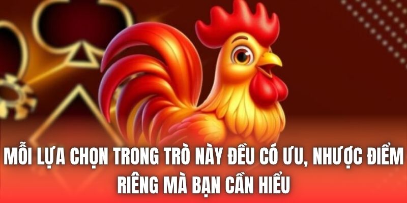 Mỗi lựa chọn trong trò này đều có ưu, nhược điểm riêng mà bạn cần hiểu