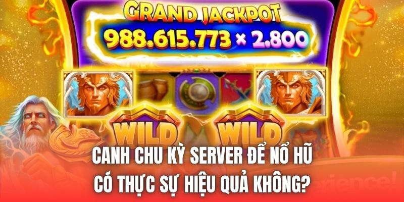 Canh Chu Kỳ Server Để Nổ Hũ Có Thực Sự Hiệu Quả Không?