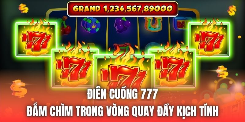 Điên Cuồng 777 - Đắm Chìm Trong Vòng Quay Đầy Kịch Tính