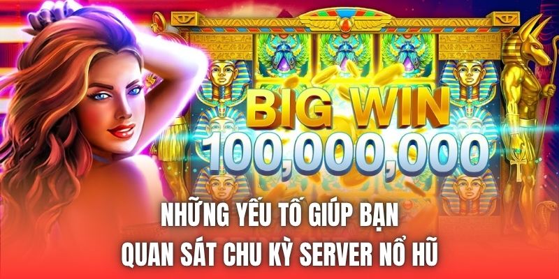 Những yếu tố giúp bạn quan sát chu kỳ server nổ hũ