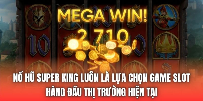Nổ hũ Super King luôn là lựa chọn game slot hàng đầu thị trường hiện tại