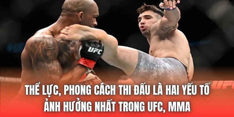 Thể lực, phong cách thi đấu là hai yếu tố ảnh hưởng nhất trong UFC, MMA