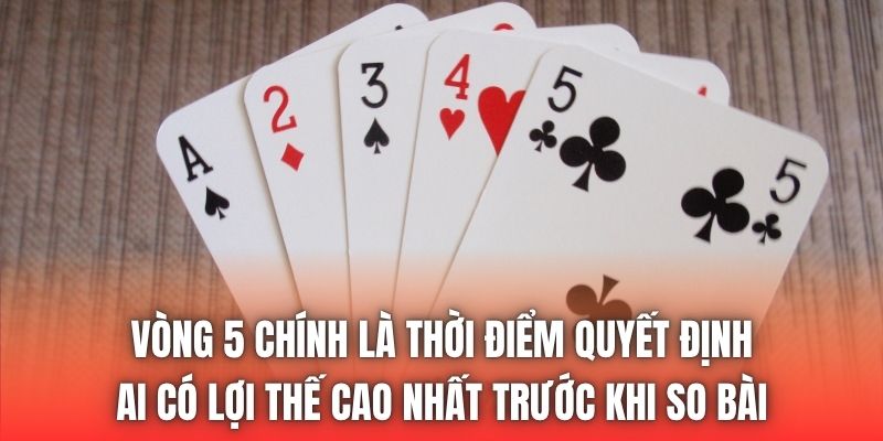 Vòng 5 chính là thời điểm quyết định ai có lợi thế cao nhất trước khi so bài