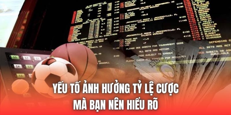 Yếu Tố Ảnh Hưởng Tỷ Lệ Cược Mà Bạn Nên Hiểu Rõ